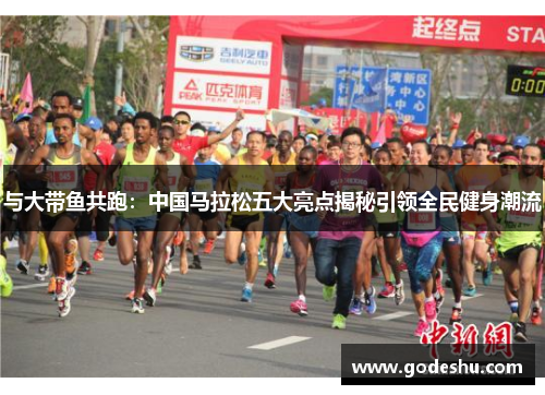 与大带鱼共跑:中国马拉松五大亮点揭秘引领全民健身潮流 与大带鱼共跑:中国马拉松五大亮点揭秘引领全民健身潮流
