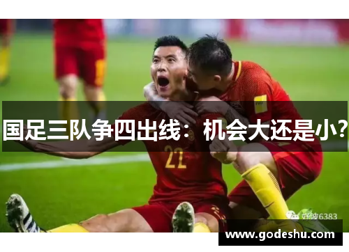 国足三队争四出线:机会大还是小? 国足三队争四出线:机会大还是小?