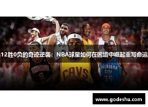 12胜0负的奇迹逆袭:NBA球星如何在困境中崛起重写命运 12胜0负的奇迹逆袭:NBA球星如何在困境中崛起重写命运