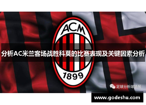 分析AC米兰客场战胜科莫的比赛表现及关键因素分析 分析AC米兰客场战胜科莫的比赛表现及关键因素分析