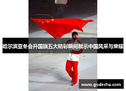 哈尔滨亚冬会升国旗五大精彩瞬间展示中国风采与荣耀