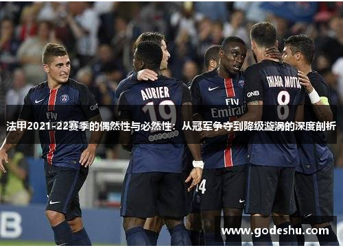 法甲2021-22赛季的偶然性与必然性：从冠军争夺到降级漩涡的深度剖析