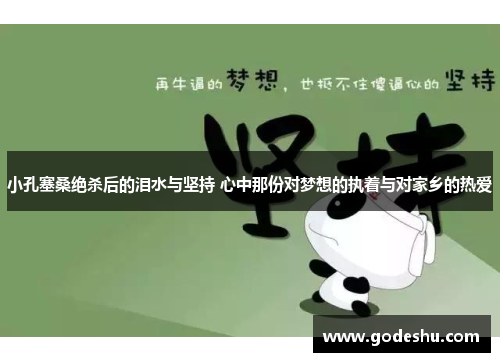 小孔塞桑绝杀后的泪水与坚持 心中那份对梦想的执着与对家乡的热爱 小孔塞桑绝杀后的泪水与坚持 心中那份对梦想的执着与对家乡的热爱