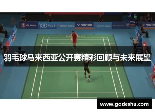 羽毛球马来西亚公开赛精彩回顾与未来展望