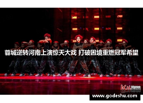 蓉城逆转河南上演惊天大戏 打破困境重燃冠军希望 蓉城逆转河南上演惊天大戏 打破困境重燃冠军希望